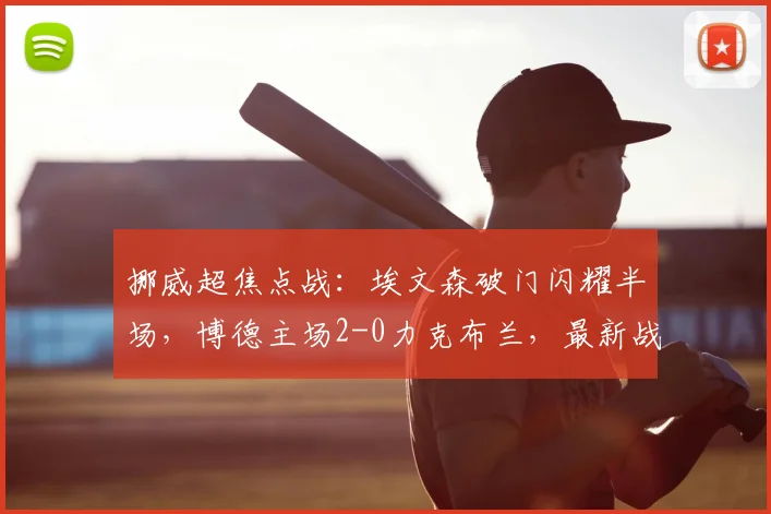 挪威超焦点战:埃文森破门闪耀半场,博德主场2-0力克布兰,最新战报深度解析