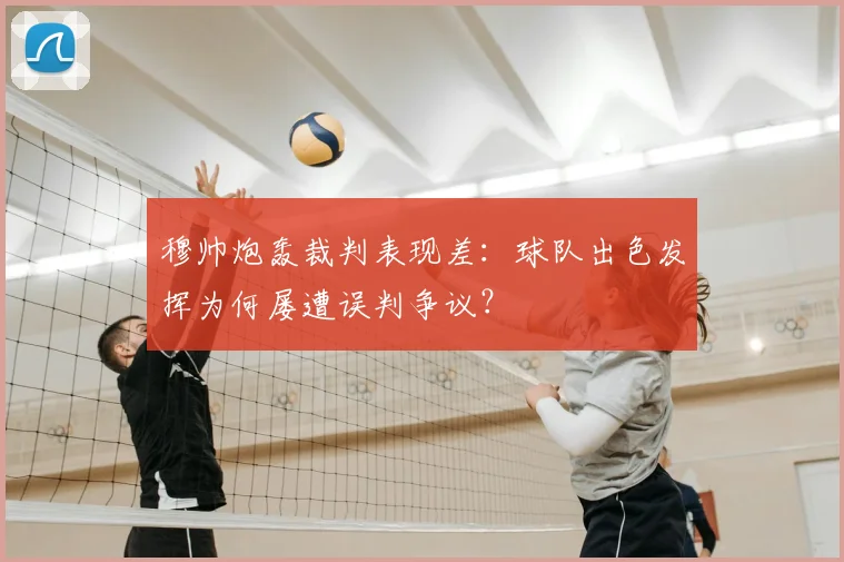 穆帅炮轰裁判表现差：球队出色发挥为何屡遭误判争议？